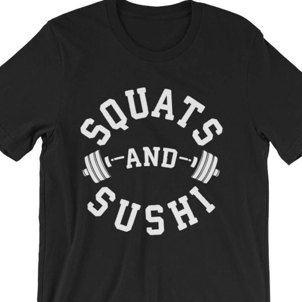 Squats and Sushi – Workout – Bodybuilding – Powerlifting – Weightlifting – Crossfit – Fitness – Workout – Leg Day – Unisex T-Shirt