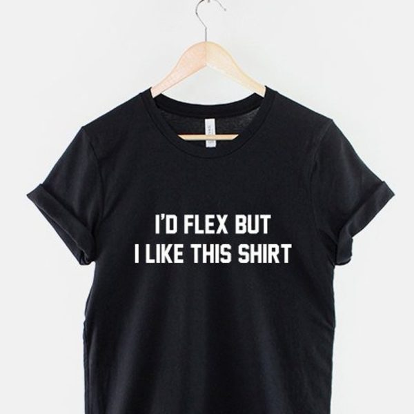 I’d Flex But I Like This Shirt Body Building Gym Workout Body Builder Work Out T-Shirt