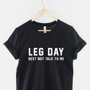 Leg Day Gym Workout T-Shirt – Best Not Talk To Me Body Building Fitness T-Shirt