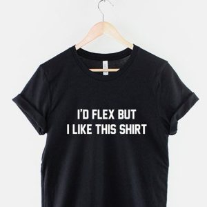 I’d Flex But I Like This Shirt Body Building Muscle Workout Gym Fitness T-Shirt