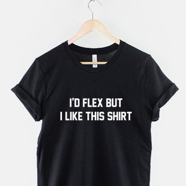 I’d Flex But I Like This Shirt Body Building Muscle Workout Gym Fitness T-Shirt