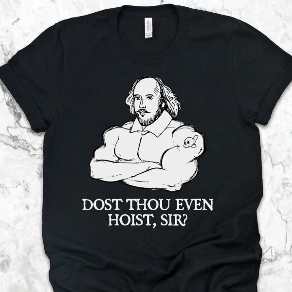 Shakespeare Weightlifting Dost Thou Even Hoist Sir Shirt, Gym Shirts, Gym Gifts, Fitness Shirts, Trainer and Workout Gift TShirt