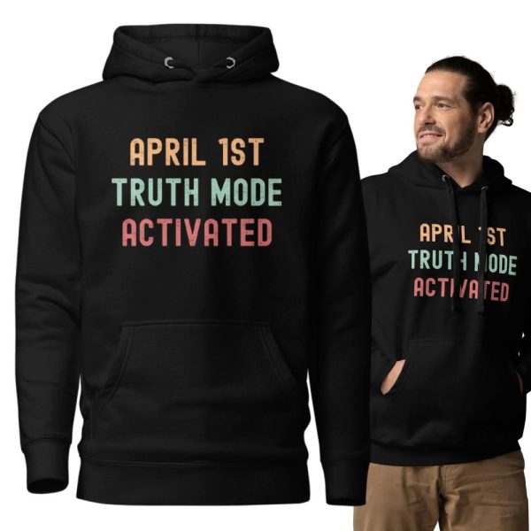 April 1st Truth Mode Activated Hoodie – Funny April Fools’ Day Sweatshirt, Unisex Pullover, Cozy Streetwear
