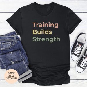 Training Builds Strength! Power Up In This Unisex Fitness Tee Made For Daily Workouts, Weightlifting Sessions & Mental Toughness!