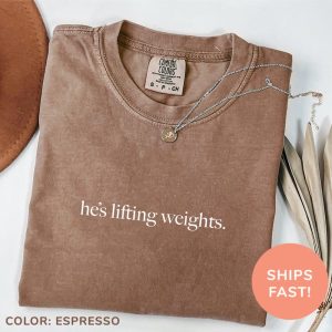 Comfort Colors® He’s Lifting Weights Shirt, Weightlifting Shirt, Workout Shirt, Fitness Gift for Mom, Gym Shirt for Mom, Body Building Shirt